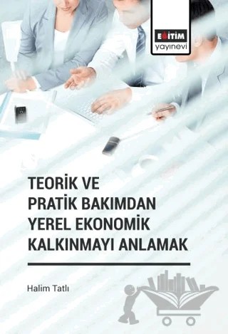 Teorik ve Pratik Bakımdan Yerel Ekonomik Kalkınmayı Anlamak – Halim Tatlı – Eğitim Yayınevi - Bilimsel Eserler kitap kapağı