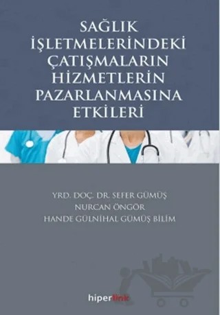 Sağlık İşletmelerindeki Çatışmaların Hizmetlerin Pazarlanmasına Etkileri – Hande Gülnihal Gümüş Bilim, Nurcan Öngör, Sefer Gümüş – Hiperlink Yayınları kitap kapağı
