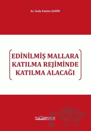 Edinilmiş Mallara Katılma Rejiminde Katılma Alacağı – Seda Emine Şahin – Platon Hukuk kitap kapağı