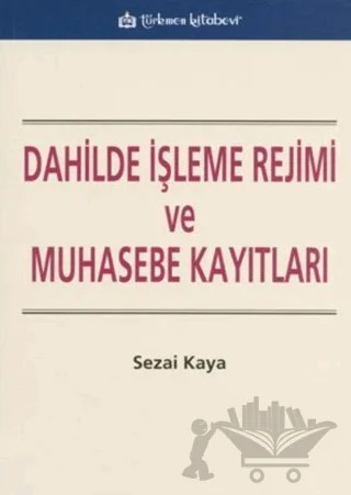 Dahilde İşleme Rejimi ve Muhasebe Kayıtları – Sezai Kaya – Türkmen Kitabevi kitap kapağı