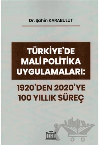 Türkiye'de Mali Politika Uygulamaları: 1920'den 2020'ye 100 Yıllık Süreç – Şahin Karabulut – Legal Yayıncılık kitap kapağı
