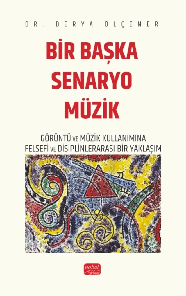 BİR BAŞKA SENARYO MÜZİK - Görüntü ve Müzik Kullanımına Felsefi ve Disiplinlerarası Bir Yaklaşım – Derya Ölçener – Nobel Bilimsel Eserler kitap kapağı