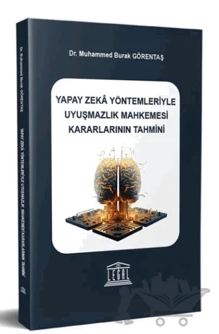 Yapay Zeka Yöntemleriyle Uyuşmazlık Mahkemesi Kararlarının Tahmini – Muhammed Burak Görentaş – Legal Yayıncılık kitap kapağı