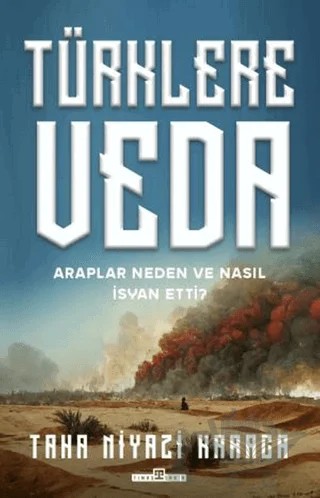 Türklere Veda - Araplar Neden ve Nasıl İsyan Ettiler? – Taha Niyazi Karaca – Timaş Tarih kitap kapağı