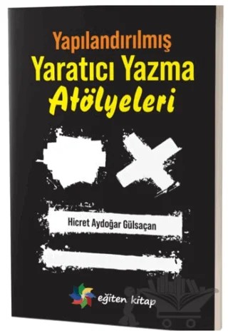 Yapılandırılmış Yaratıcı Yazma Atölyeleri – Hicret Aydoğar Gülsaçan – Eğiten Kitap kitap kapağı