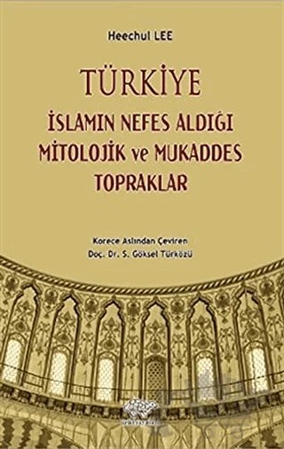 Türkiye - İslamın Nefes Aldığı Mitolojik ve Mukaddes Topraklar – Heechul Lee – Ürün Yayınları kitap kapağı