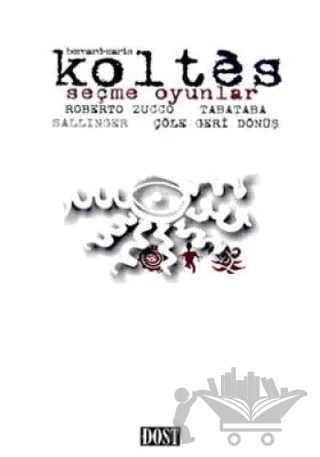 Seçme Oyunlar Roberto Zucco Tabataba Sallinger Çöle Geri Dönüş – Bernard-Marie Koltes – Dost Kitabevi Yayınları kitap kapağı