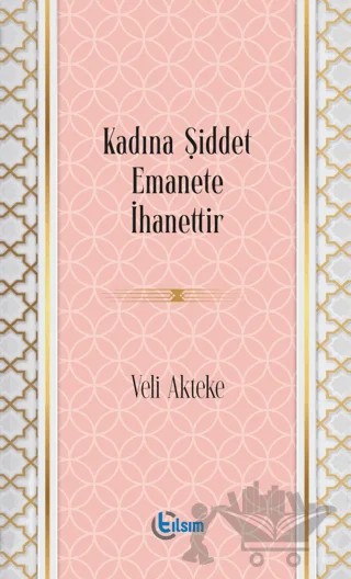 Kadına Şiddet Emanete İhanettir – Veli Akteke – Tılsım Yayınevi kitap kapağı