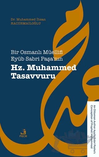 Bir Osmanlı Müellifi Eyüb Sabri Paşa’nın Hz. Muhammed Tasavvuru – Muhammed İhsan Hacıismailoğlu – Fecr Yayınları kitap kapağı