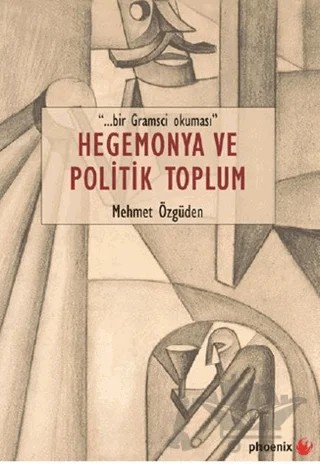 Hegemonya ve Politik Toplum – Mehmet Özgüden – Phoenix Yayınevi kitap kapağı