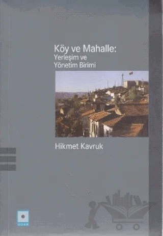 Köy ve Mahalle: Yerleşim ve Yönetim Birimi – Hikmet Kavruk – Odak Yayınevi kitap kapağı