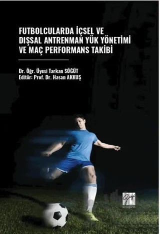 Futbolcularda İçsel Ve Dışsal Antrenman Yük Yönetimi Ve Maç Performans Takibi – Tarkan Söğüt – Gazi Kitabevi kitap kapağı