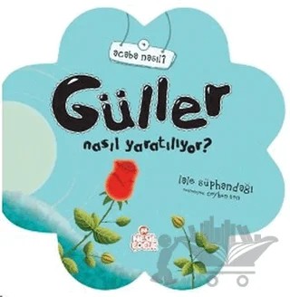 Güller Nasıl Yaratılıyor? – Lale Süphandağı – Nesil Çocuk Yayınları kitap kapağı