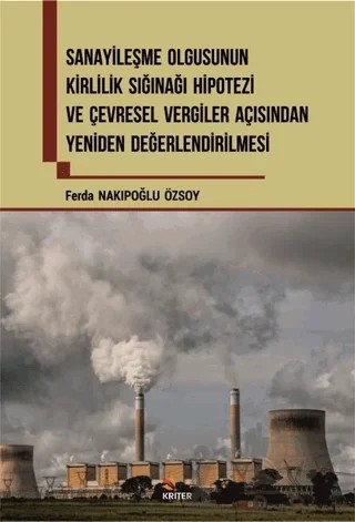 Sanayileşme Olgusunun Kirlilik Sığınağı Hipotezi ve Çevresel Vergiler Açısından Yeniden Değerlendirilmesi – Ferda Nakıpoğlu Özsoy – Kriter Yayınları kitap kapağı