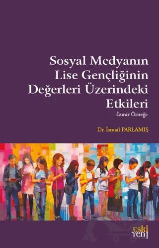 Sosyal Medyanın Lise Gençliğinin Değerleri Üzerindeki Etkileri – İsmail Parlamış – Eski Yeni Yayınları kitap kapağı