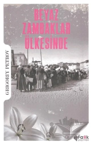 Beyaz Zambaklar Ülkesinde – Grigori Spiridonoviç Petrov, Grıgory Petrov – Fark Yayınları kitap kapağı