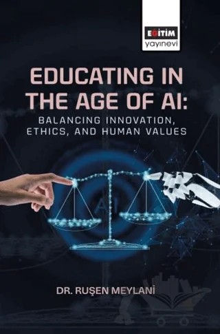 Educating in the Age of AI: Balancing Innovation, Ethics, and Human Values – Ruşen Meylani – Eğitim Yayınevi - Bilimsel Eserler kitap kapağı