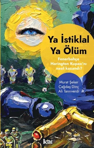 Ya İstiklal Ya Ölüm -Fenerbahçe Harrington Kupasını Nasıl Kazandı ? – Murat Şeker, Çağdaş Dinç, Ali Tanrıverdi – Kurmaca Akademi kitap kapağı
