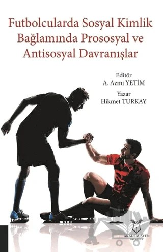 Futbolcularda Sosyal Kimlik Bağlamında Prososyal ve Antisosyal Davranışlar – A. Azmi Yetim, Hikmet Turkay – Akademisyen Kitabevi kitap kapağı