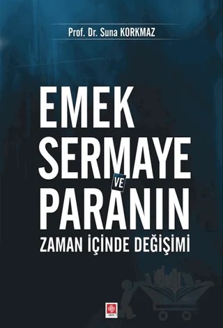Emek Sermaye ve Paranın Zaman İçinde Değişimi – Suna Korkmaz – Ekin Basım Yayın kitap kapağı