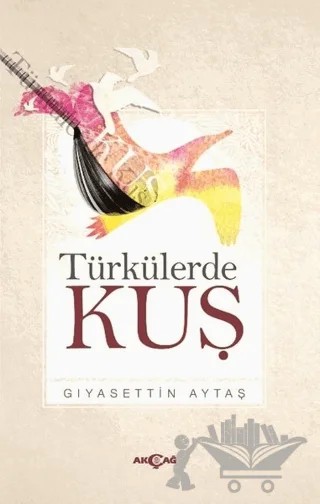 Türkülerde Kuş – Gıyasettin Aytaş – Akçağ Yayınları kitap kapağı