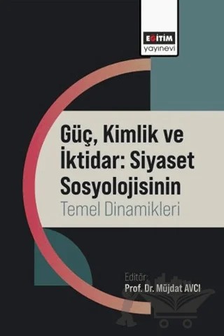 Güç, Kimlik ve İktidar: Siyaset Sosyolojisinin Temel Dinamikleri – Kolektif – Eğitim Yayınevi - Bilimsel Eserler kitap kapağı