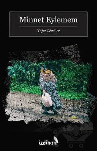 Minnet Eylemem – Yağız Gönüler – İzdiham kitap kapağı