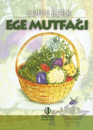 Ege Mutfağı – Edibe Berk – Troya Yayınları kitap kapağı