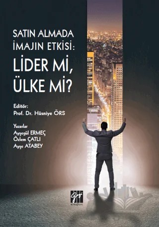 Satın Almada İmajın Etkisi: Lider mi Ülke mi? – Ayşe Atabey, Ayşegül Ermeç, Özlem Çatlı – Gazi Kitabevi kitap kapağı