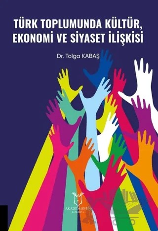 Türk Toplumunda Kültür Ekonomi ve Siyaset İlişkisi – Tolga Kabaş – Akademisyen Kitabevi kitap kapağı