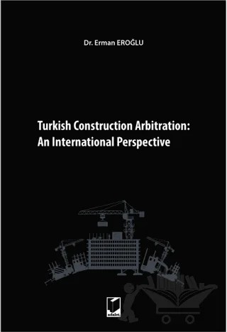 Turkish Construction Arbitration: An International Perpective – Erman Eroğlu – Adalet Yayınevi kitap kapağı
