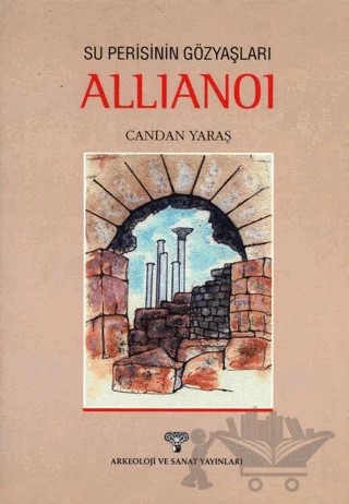 Su Perisinin Gözyaşları Allianoi – Candan Yaraş – Arkeoloji ve Sanat Yayınları kitap kapağı