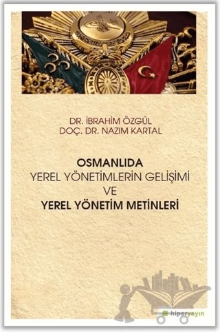 Osmanlıda Yerel Yönetimlerin Gelişimi ve Yerel Yönetim Metinleri – İbrahim Özgül, Nazım Kartal – Hiperlink Yayınları kitap kapağı