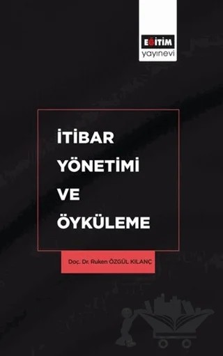 İtibar Yönetimi ve Öyküleme – Ruken Özgül Kılanç – Eğitim Yayınevi - Bilimsel Eserler kitap kapağı