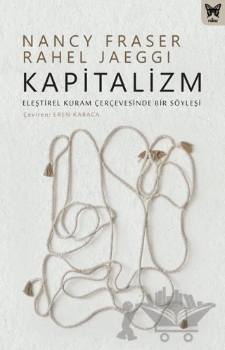 Kapitalizm: Eleştirel Kuram Çerçevesinde Bir Söyleşi – Nancy Fraser, Rahel Jaeggi – Nika Yayınevi kitap kapağı