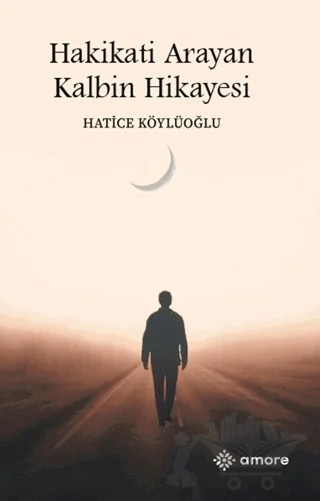 Hakikati Arayan Kalbin Hikayesi – Hatice Köylüoğlu – Amore Yayınevi kitap kapağı