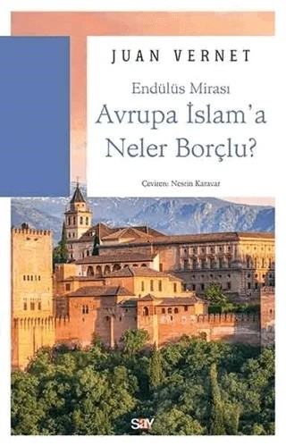 Avrupa İslam'a Neler Borçlu – Juan Vernet – Say Yayınları kitap kapağı