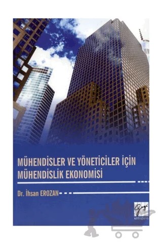 Mühendisler ve Yöneticiler İçin Mühendislik Ekonomisi – İhsan Erozan – Gazi Kitabevi kitap kapağı