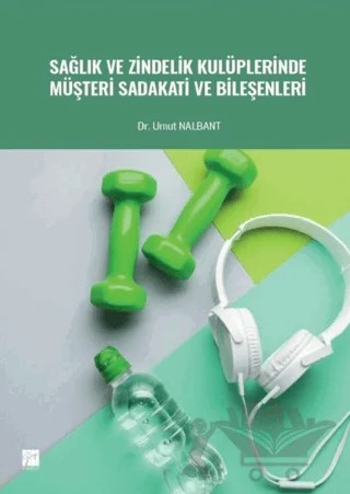 Sağlık ve Zindelik Kulüplerinde Müşteri Sadakati ve Bileşenleri – Umut Nalbant – Gazi Kitabevi kitap kapağı