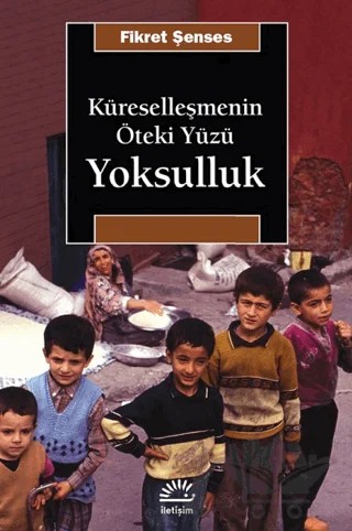 Küreselleşmenin Öteki Yüzü: Yoksulluk – Fikret Şenses – İletişim Yayınevi kitap kapağı