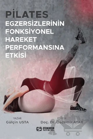 Pilates Egzersizlerinin Fonksiyonel Hareket Performansına Etkisi – Gülçin Usta, Özdemir Atar – Efe Akademi Yayınları kitap kapağı