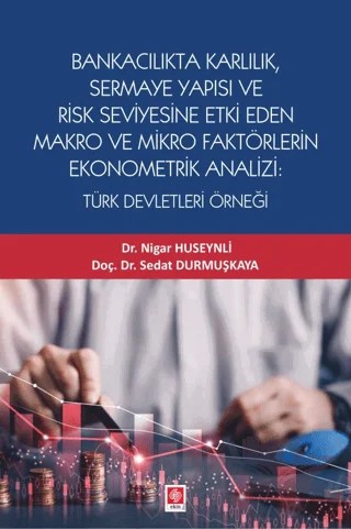 Bankacılık Karlılık, Sermaye Yapısı ve Risk Seviyesine Etki Eden Makro ve Mikro Faktörlerin Ekonometrik Analizi: Türk Devletleri Örneği – Nigar Huseynli, Sedat Durmuşkaya – Ekin Basım Yayın kitap kapağı