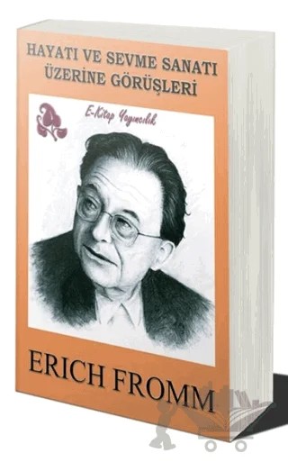 Hayatı ve Sevme Sanatı Üzerine Görüşleri – Erich Fromm – E-Kitap Yayıncılık kitap kapağı