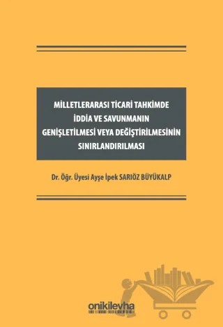 Milletlerarası Ticari Tahkimde İddia ve Savunmanın Genişletilmesi veya Değiştirilmesinin Sınırlandırılması – Ayşe İpek Sarıöz Büyükalp – On İki Levha Yayınları kitap kapağı