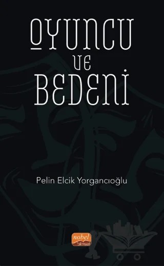 Oyuncu ve Bedeni – Pelin Elcik Yorgancıoğlu – Nobel Bilimsel Eserler kitap kapağı