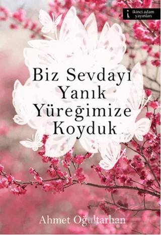 Biz Sevdayı Yanık Yüreğimize Koyduk – Ahmet Oğultarhan – İkinci Adam Yayınları kitap kapağı