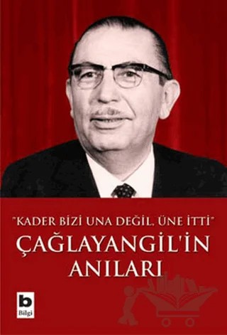 Çağlayangil’in Anıları Kader Bizi Una Değil, Üne İtti – Tanju Cılızoğlu – Bilgi Yayınevi kitap kapağı
