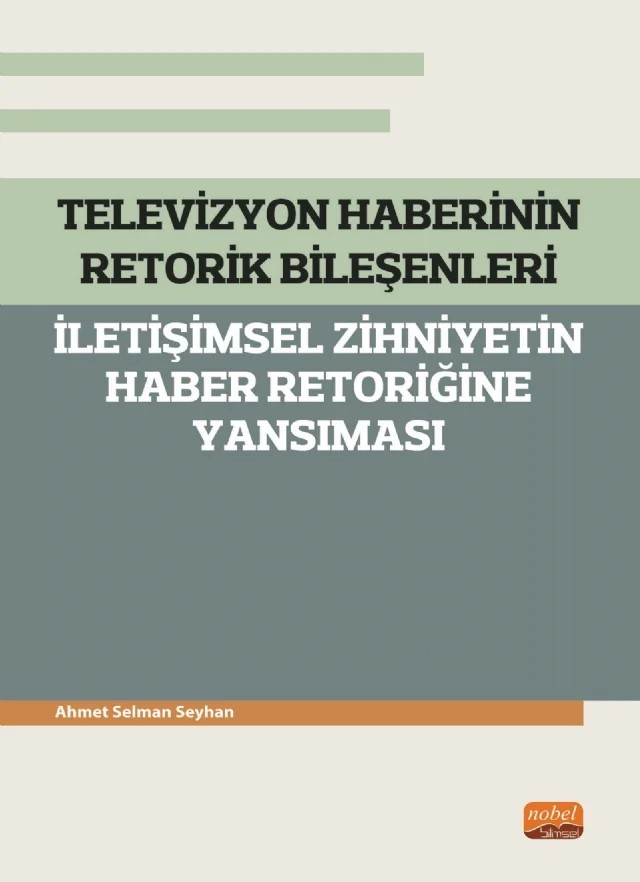 TELEVİZYON HABERİNİN RETORİK BİLEŞENLERİ - İletişimsel Zihniyetin Haber Retoriğine Yansıması – Ahmet Selman Seyhan – Nobel Bilimsel Eserler kitap kapağı