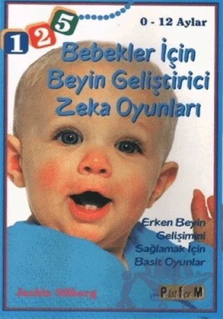 Bebekler İçin Beyin Geliştirici Zeka Oyunları 0 - 12 Aylar – Jackie Silberg – Platform Yayınları kitap kapağı