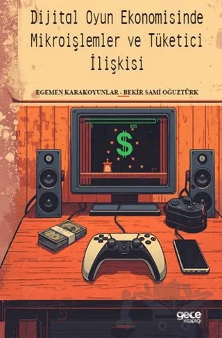 Dijital Oyun Ekonomisinde Mikroişlemler ve Tüketici İlişkisi – Egemen Karakoyunlar, Bekir Sami Oğuztürk – Gece Kitaplığı kitap kapağı